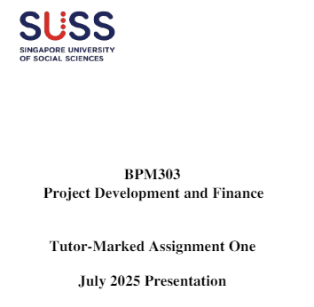 BPM303 Project Development and Finance TMA01 July 2025 Presentation | SUSS