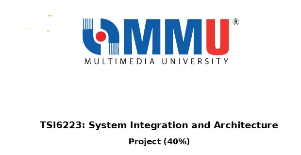 TSI6223 System Integration & Architecture Project 2 (40%) | Multimedia University