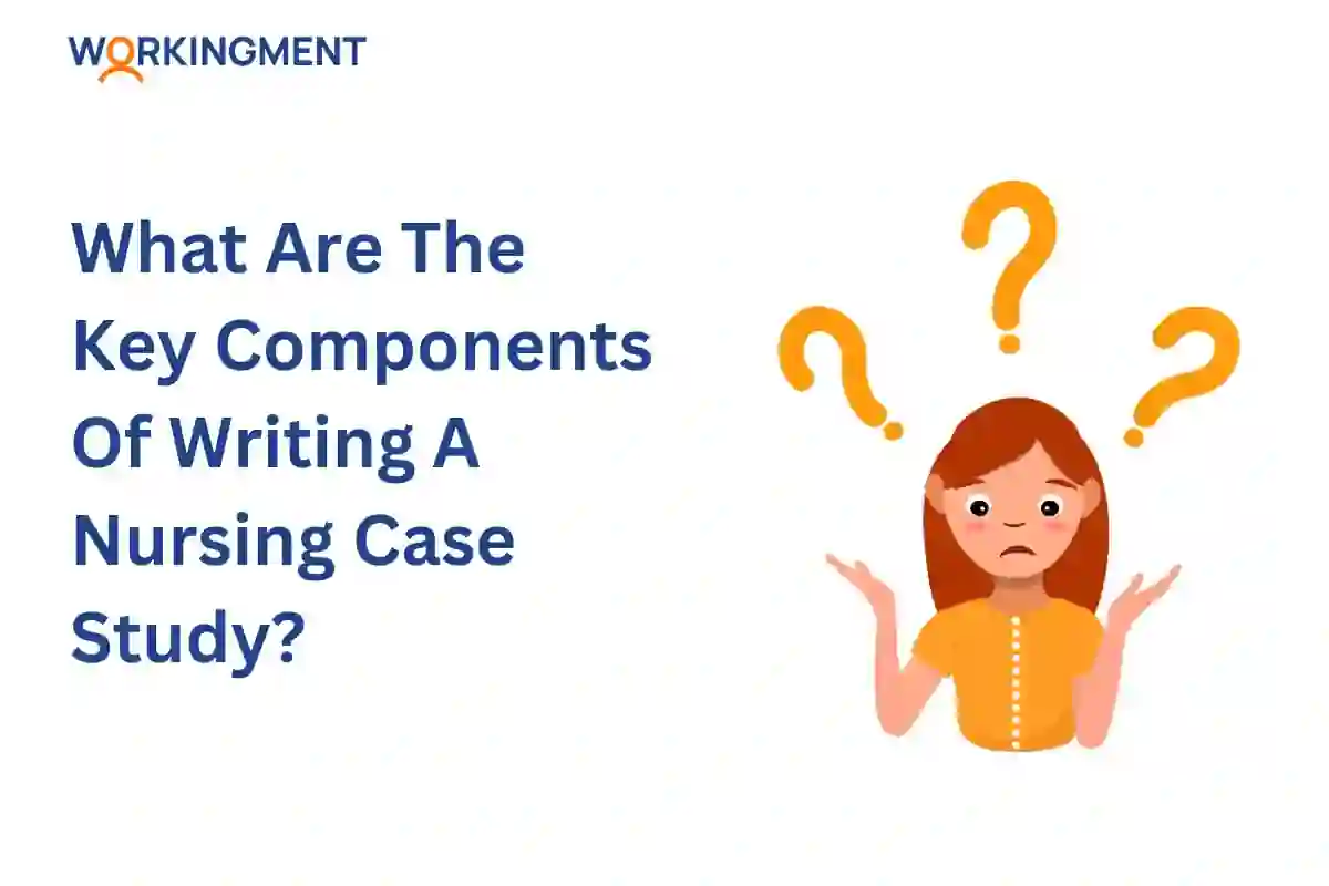 What Are The Key Components Of Writing A Nursing Case Study What Are The Key Components Of Writing A Nursing Case Study