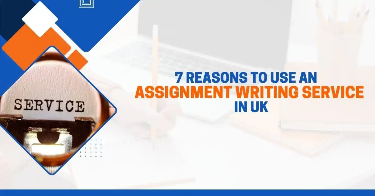 7 Reasons to Use an Assignment Writing Service in UK