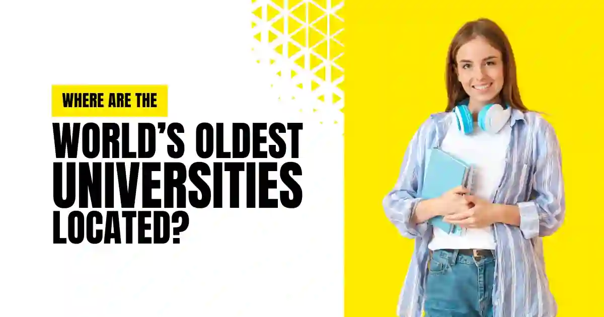Where are the World’s Oldest Universities located Where are the World’s Oldest Universities located