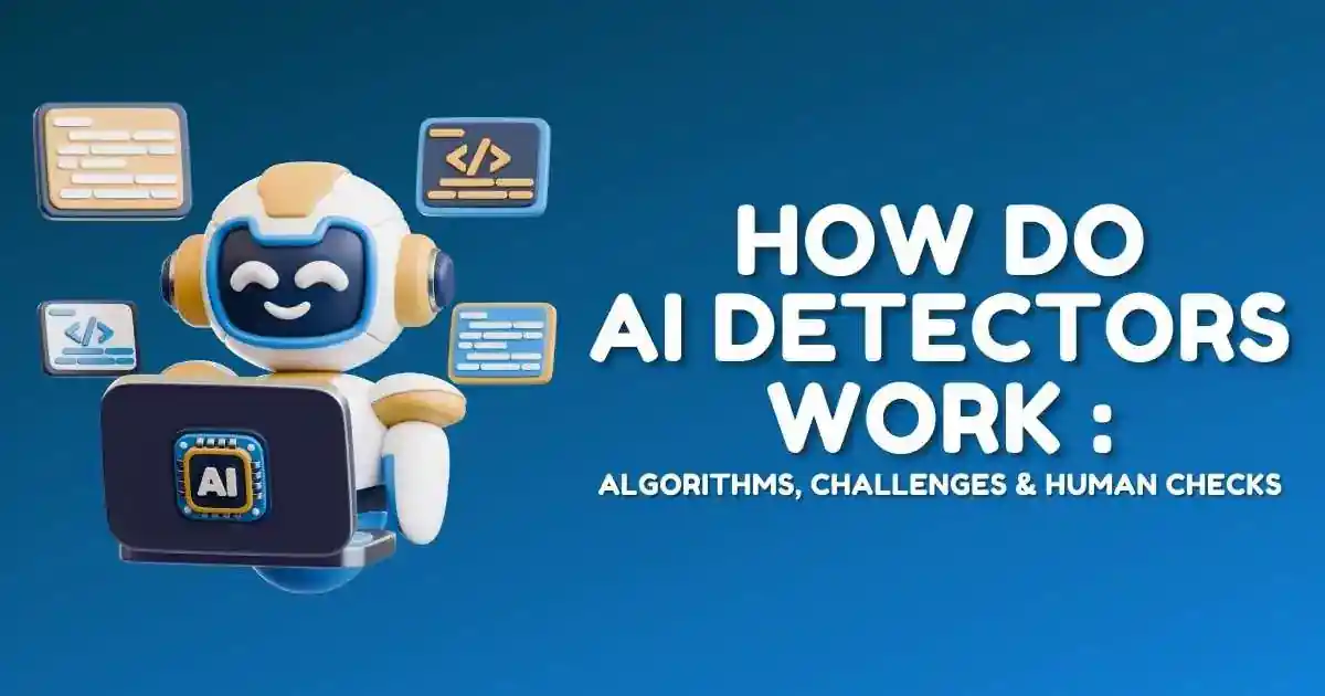 How Do AI Detectors Work: Algorithms, Challenges & Human Checks