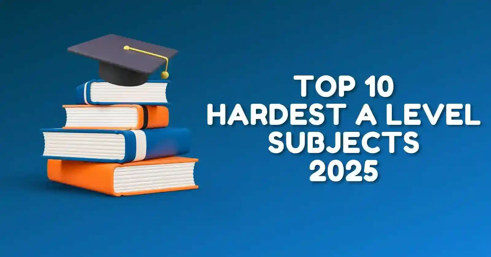 Top 10 Hardest A-Level Subjects in 2026: Maths, Physics & Chemistry